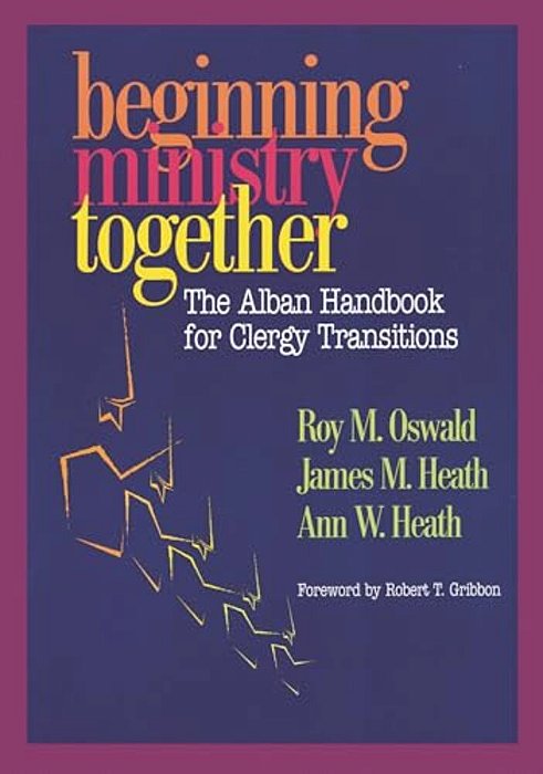 Beginning Ministry Together: The Alban Handbook For Clergy Transitions-..