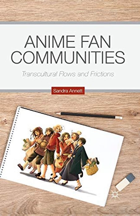 Anime Fan Communities: Transcultural Flows And Frictions-..