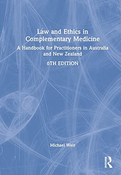 Law And Ethics In Complementary Medicine: A Handbook For Practitioners In Australia And New Zealand-..