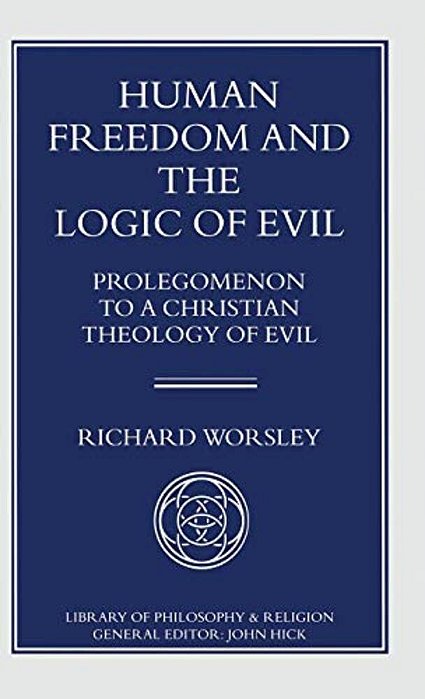Human Freedom And The Logic Of Evil: Prolegomenon To A Christian Theology Of Evil-..