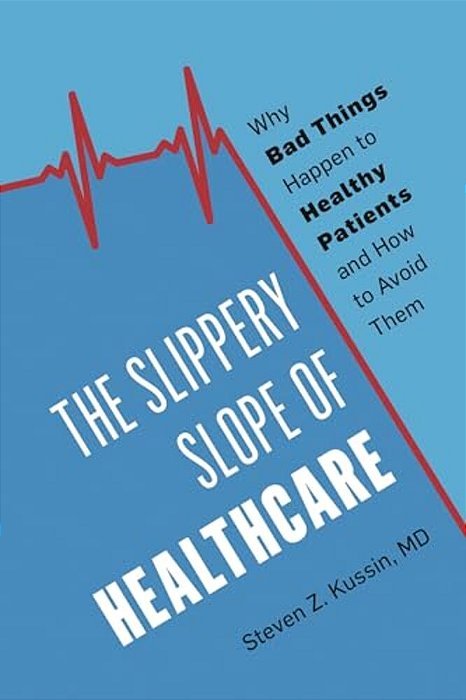 Slippery Slope Of Healthcare: Why Bad Things Happen To Healthy Patients And How To Avoid Them-..