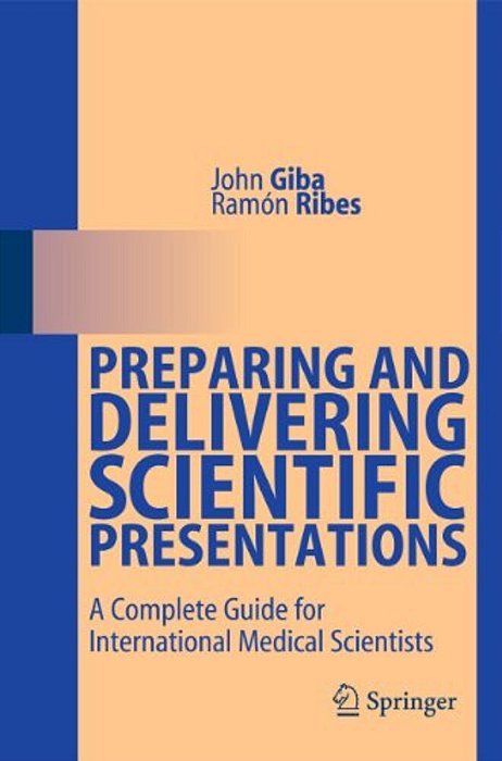 Preparing And Delivering Scientific Presentations: A Complete Guide For International Medical Scientists-..