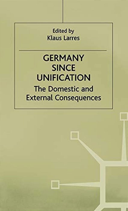 Germany Since Unification: The Domestic And External Consequences-..