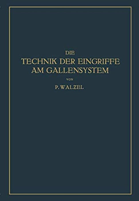 Die Technik Der Eingriffe Am Gallensystem: Nach Den Erfahrungen Der Klinik Eiselsberg Und Der Chirurg. Abt. Des Wilhelminen-Spitals-..