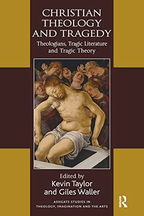 Christian Theology And Tragedy: Theologians, Tragic Literature And Tragic Theory-..