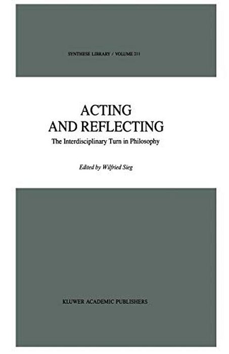 Acting And Reflecting: The Interdisciplinary Turn In Philosophy-..