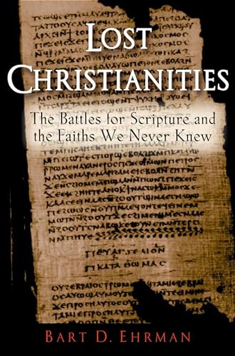 Lost Christianities: The Battles For Scripture And The Faiths We Never Knew-..