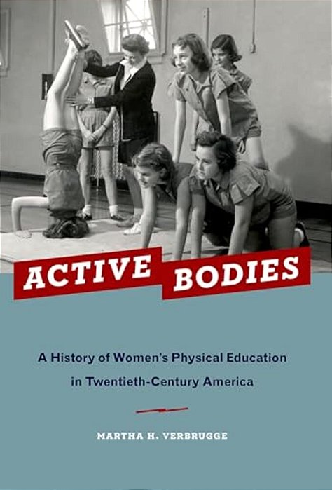 Active Bodies: A History Of Women's Physical Education In Twentieth-Century America-..
