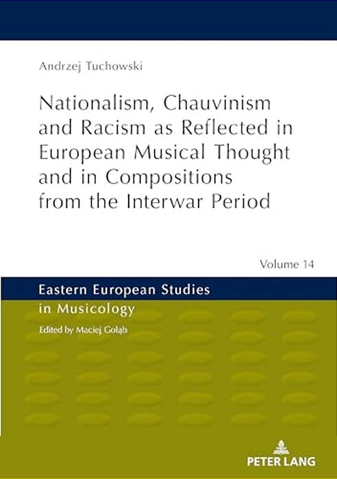 Nationalism, Chauvinism And Racism As Reflected In European Musical Thought And In Compositions From The Interwar Period-..