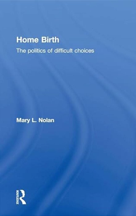 Home Birth: The Politics Of Difficult Choices-..