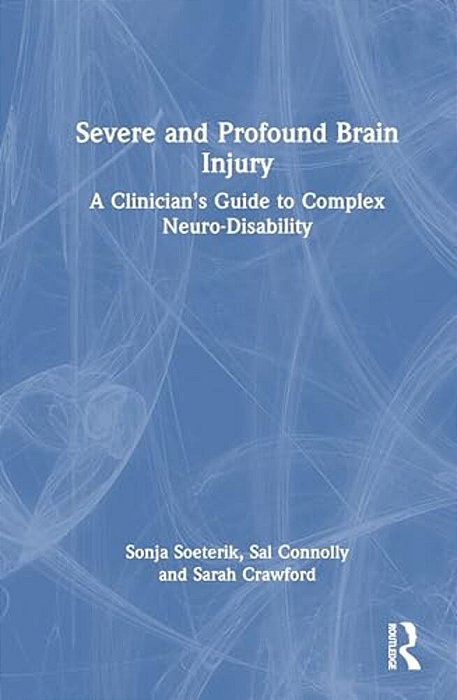 Severe And Profound Brain Injury: A Clinician's Guide To Complex Neuro-Disability-..