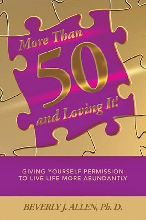 More Than 50 And Loving It!: Giving Yourself Permission To Live Life More Abundantly-..