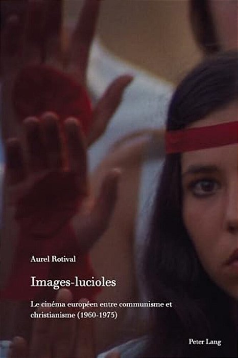 Images-Lucioles: Le Cinéma Européen Entre Communisme Et Christianisme (1960-1975)-..