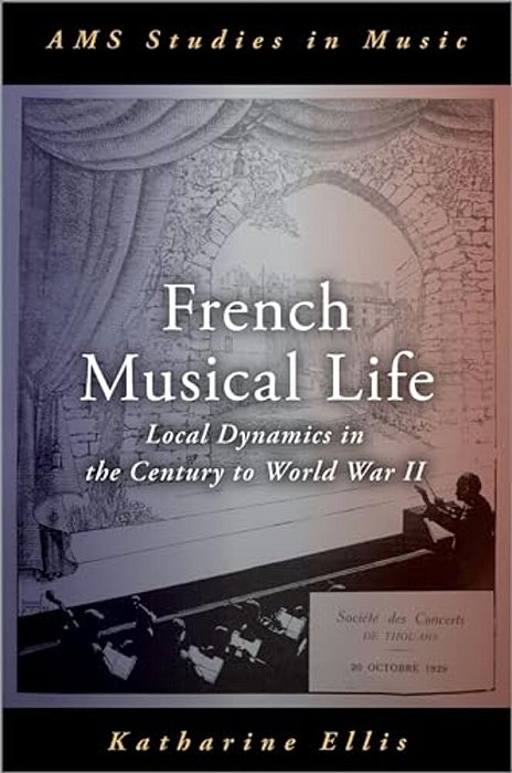 French Musical Life: Local Dynamics In The Century To World War II-..