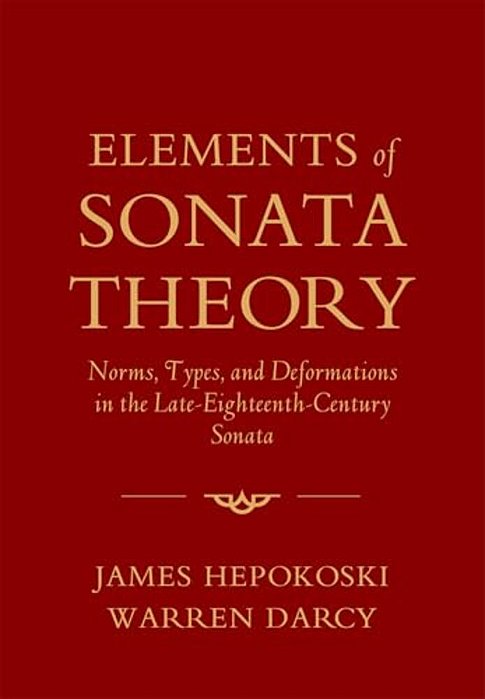 Elements Of Sonata Theory: Norms, Types, And Deformations In The Late-Eighteenth-century Sonata-..