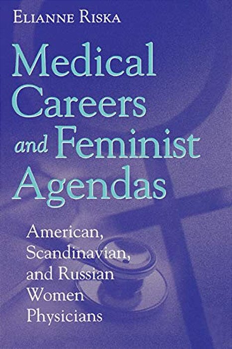 Medical Careers And Feminist Agendas: American, Scandinavian And Russian Women Physicians-..