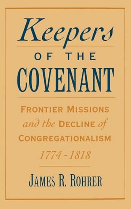 Keepers Of The Covenant: Frontier Missions And The Decline Of Congregationalism, 1774-1818-..