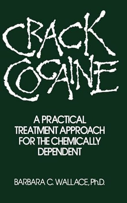 Crack Cocaine: A Practical Treatment Approach For The Chemically Dependent-..