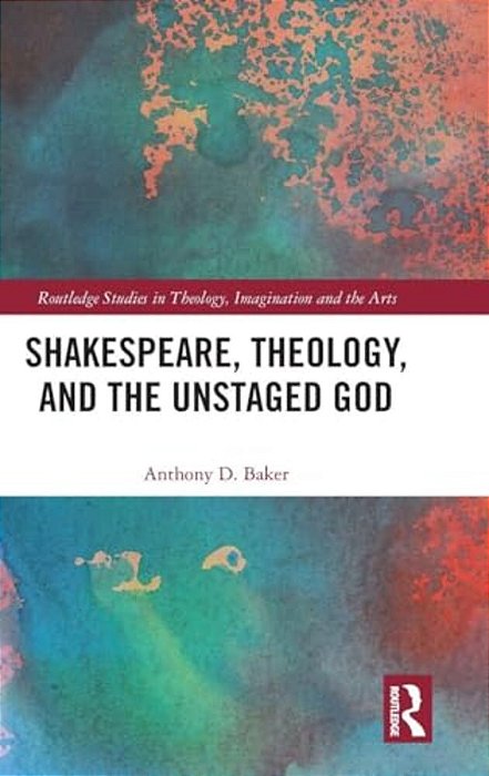 Shakespeare, Theology, And The Unstaged God-..