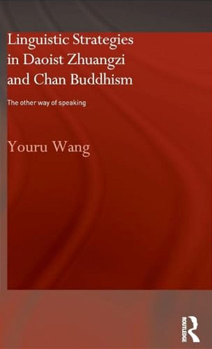 Linguistic Strategies In Daoist Zhuangzi And Chan Buddhism: The Other Way Of Speaking-..
