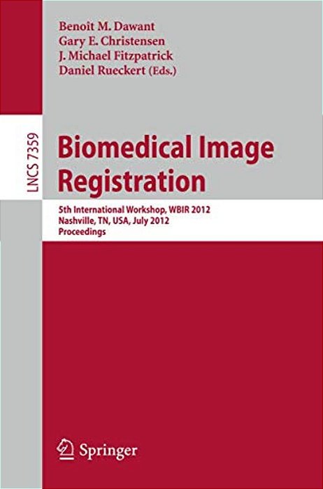 Biomedical Image Registration: 5Th International Workshop, Wbir 2012, Nashville, Tn, USA, July 7-8, 2012, Proceedings-..