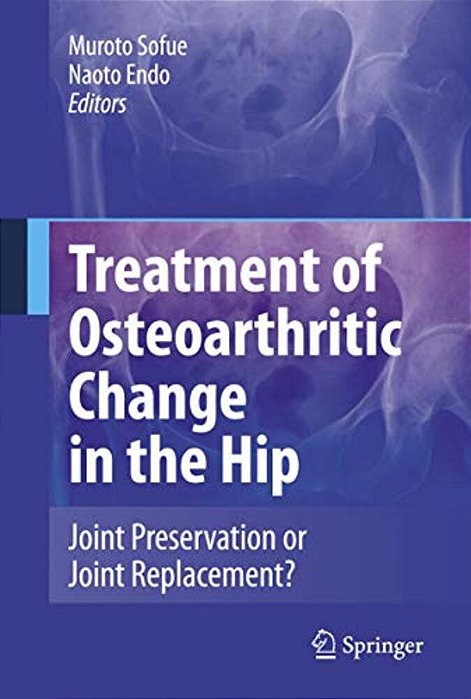 Treatment Of Osteoarthritic Change In The Hip: Joint Preservation Or Joint Replacement?-..