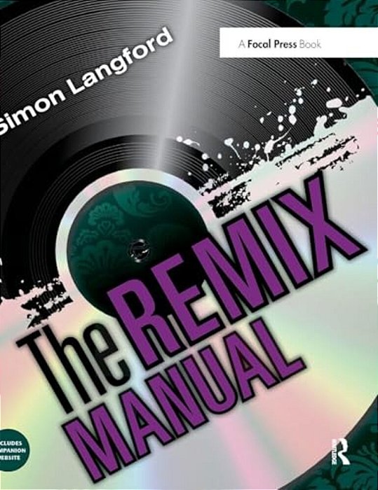 The Remix Manual: The Art And Science Of Dance Music Remixing With Logic-..