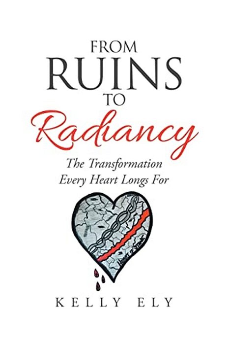 From Ruins To Radiancy: The Transformation Every Heart Longs For-..