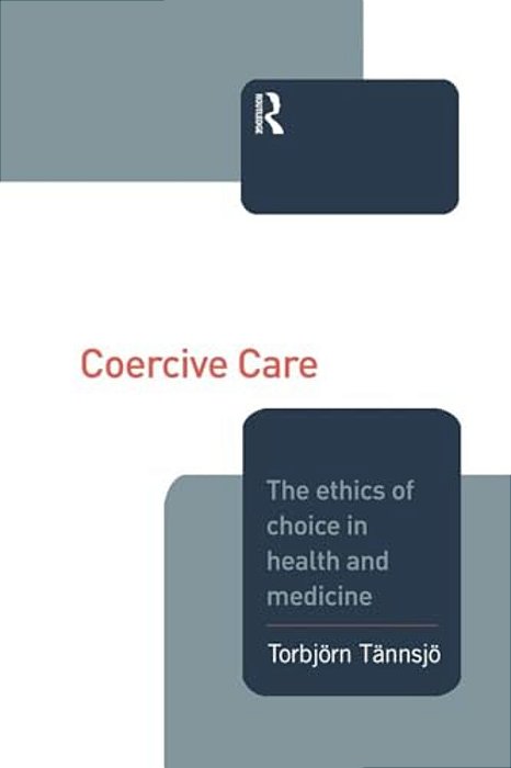 Coercive Care: Ethics Of Choice In Health & Medicine-..