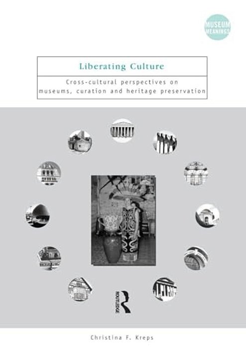 Liberating Culture: Cross-Cultural Perspectives On Museums, Curation And Heritage Preservation-..
