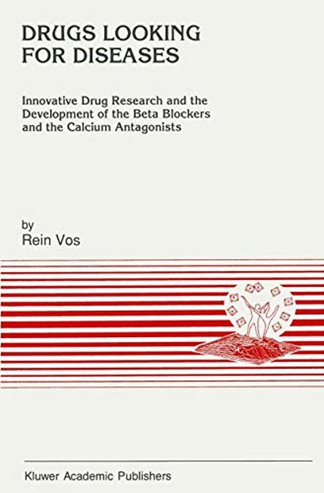 Drugs Looking For Diseases: Innovative Drug Research And The Development Of The Beta Blockers And The Calcium Antagonists-..