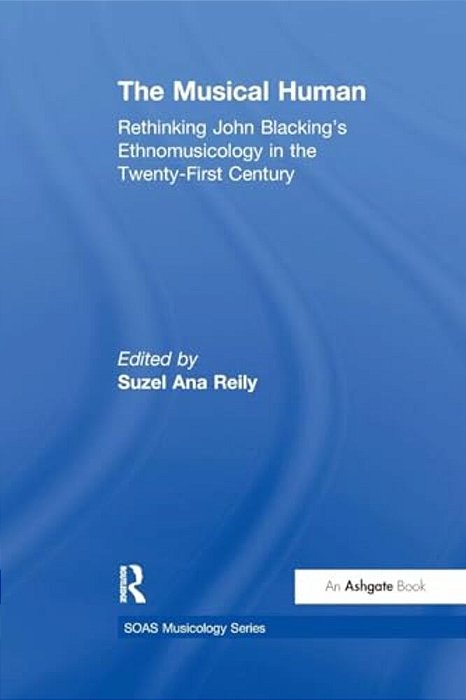 The Musical Human: Rethinking John Blacking's Ethnomusicology In The Twenty-First Century-..