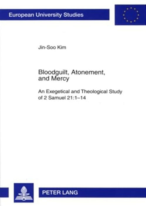 Bloodguilt, Atonement, And Mercy: An Exegetical And Theological Study Of 2 Samuel 21:1-14-..