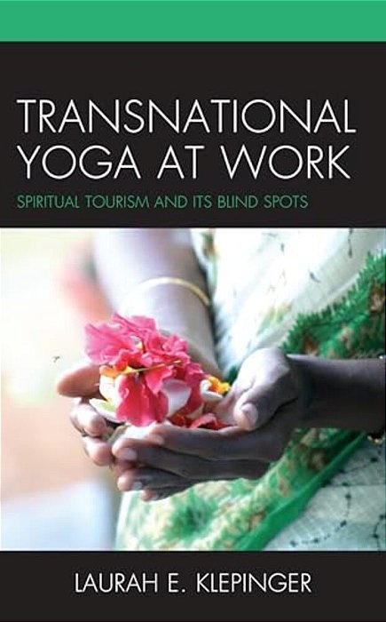 Transnational Yoga At Work: Spiritual Tourism And Its Blind Spots-..
