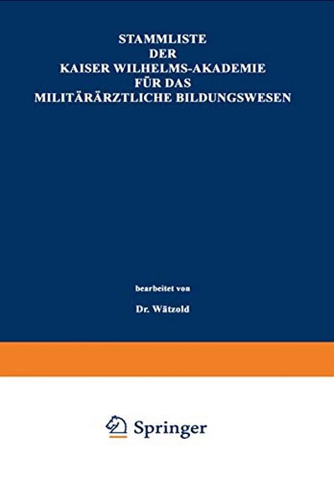 Stammliste Der Kaiser Wilhelms-Akademie Für Das Militärärztliche Bildungswesen: Im Auftrage Der Medizinal-Abteilung Des Königl. Kriegsministeriums Unt-..
