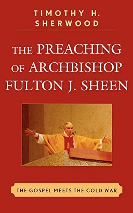 Preaching Of Archbishop Fulton J. Sheen: The Gospel Meets The Cold War-..
