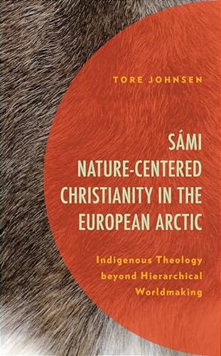Sámi Nature-Centered Christianity In The European Arctic: Indigenous Theology Beyond Hierarchical Worldmaking-..