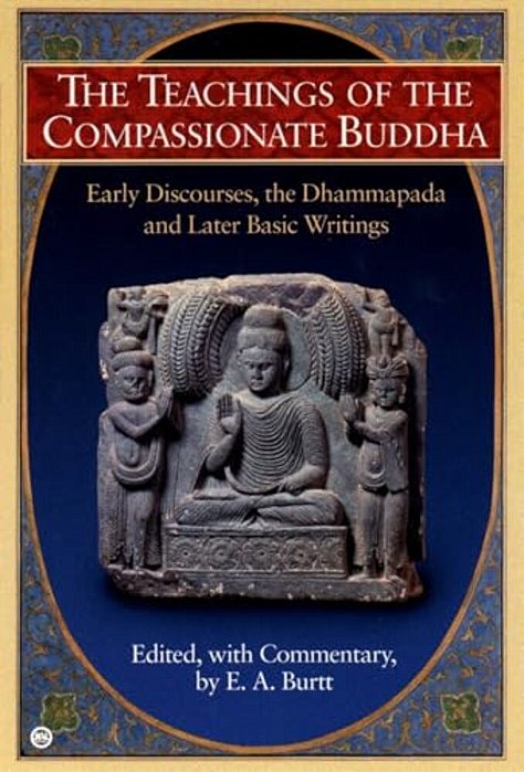 The Teachings Of The Compassionate Buddha: Early Discourses, The Dhammapada, And Later Basic Writings-..