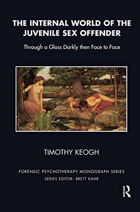 The Internal World Of The Juvenile Sex Offender: Through A Glass Darkly Then Face To Face-..