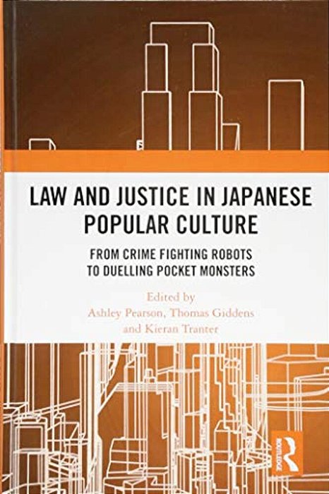 Law And Justice In Japanese Popular Culture: From Crime Fighting Robots To Duelling Pocket Monsters-..