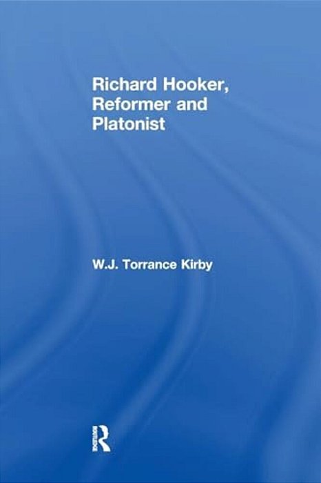 Richard Hooker, Reformer And Platonist-..