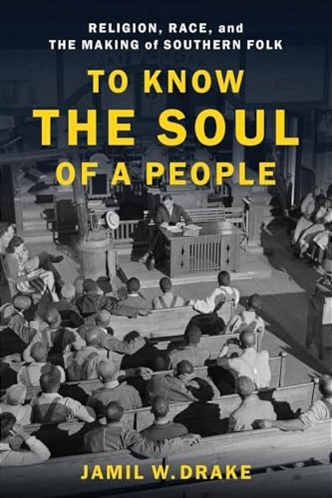 To Know The Soul Of A People: Religion, Race, And The Making Of Southern Folk-..