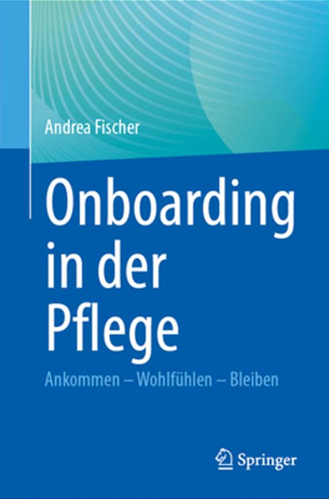 Onboarding In Der Pflege: Ankommen - Wohlfühlen - Bleiben-..