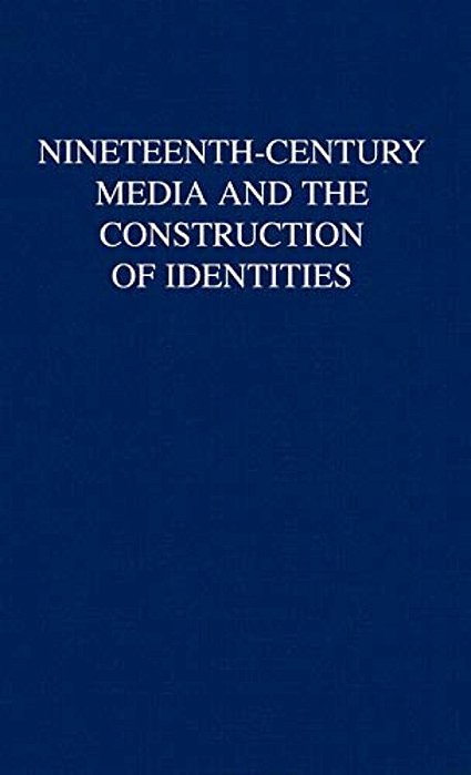 Nineteenth-Century Media And The Construction Of Identities-..