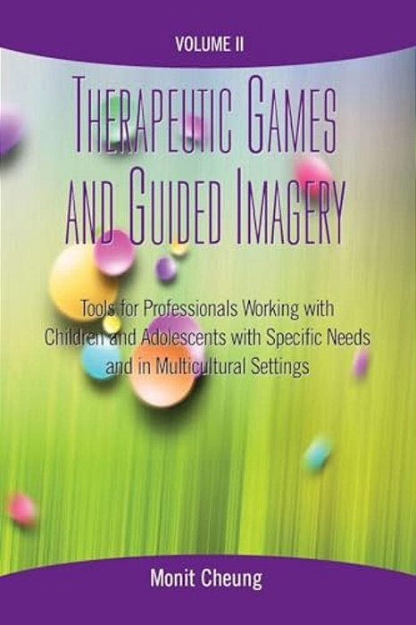 Therapeutic Games And Guided Imagery Volume II: Tools For Professionals Working With Children And Adolescents With Specific Needs And In Multicultural-..