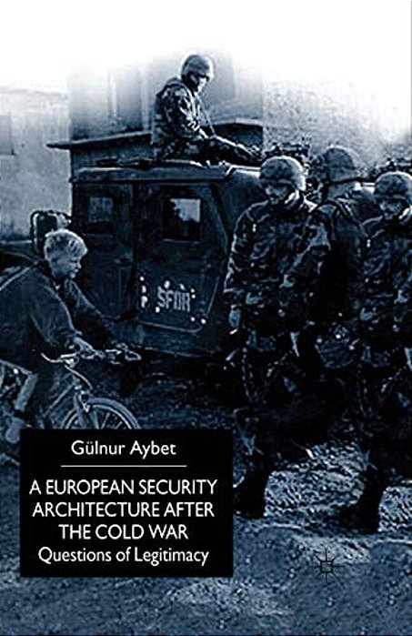 A European Security Architecture After The Cold War: Questions Of Legitimacy-..