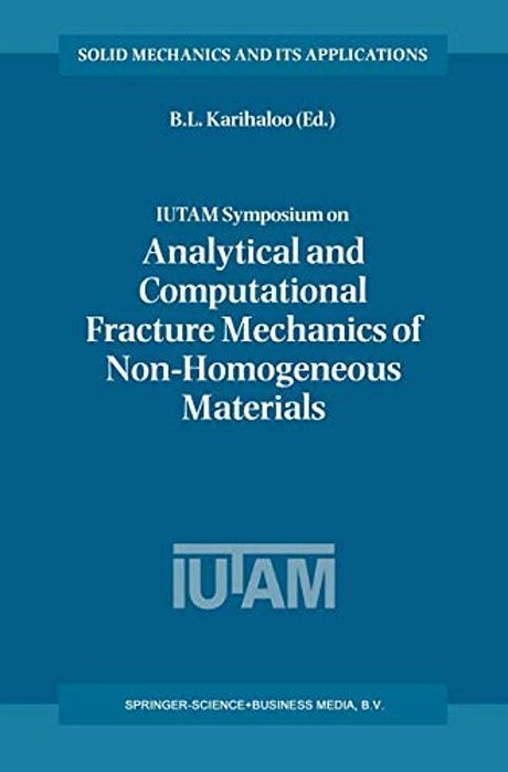 Iutam Symposium On Analytical And Computational Fracture Mechanics Of Non-Homogeneous Materials: Proceedings Of The Iutam Symposium Held In Cardiff, U-..