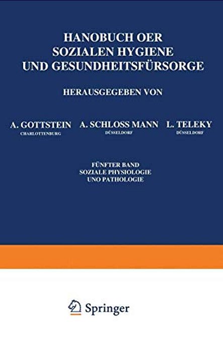 Handbuch Der Sozialen Hygiene Und Gesundheitsfürsorge: Fünfter Band: Soziale Physiologie Und Pathologie-..