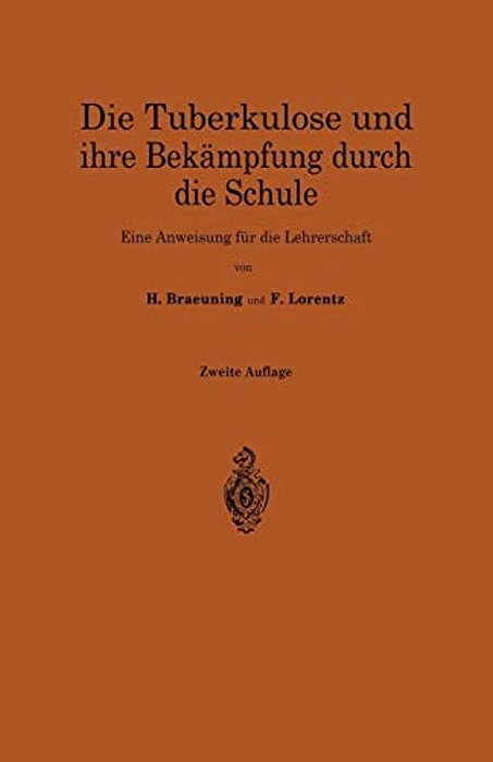 Die Tuberkulose Und Ihre Bekämpfung Durch Die Schule: Eine Anweisung Für Die Lehrerschaft-..