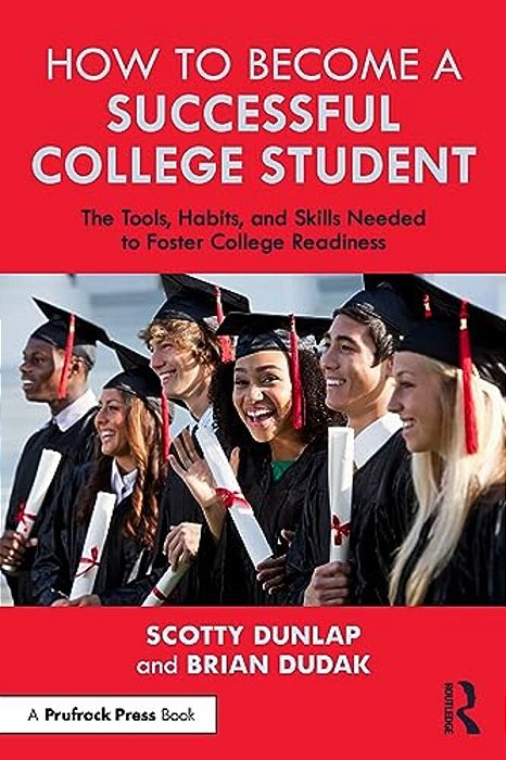 How To Become A Successful College Student: The Tools, Habits, And Skills Needed To Foster College Readiness-..